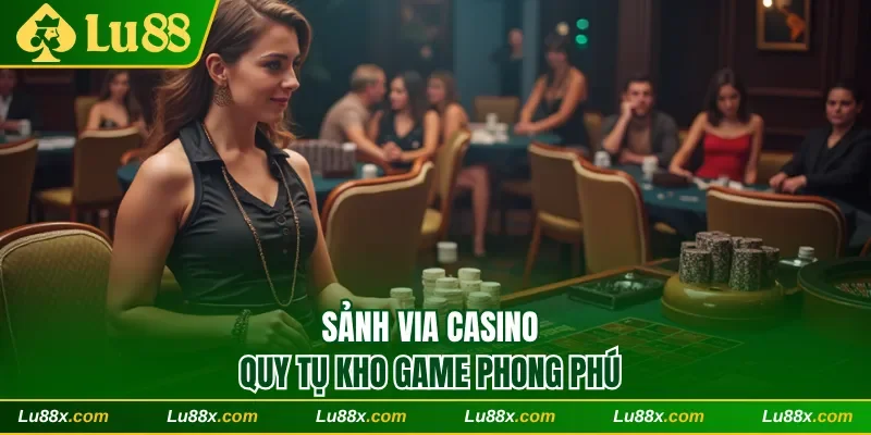 Sảnh Via casino quy tụ kho game phong phú